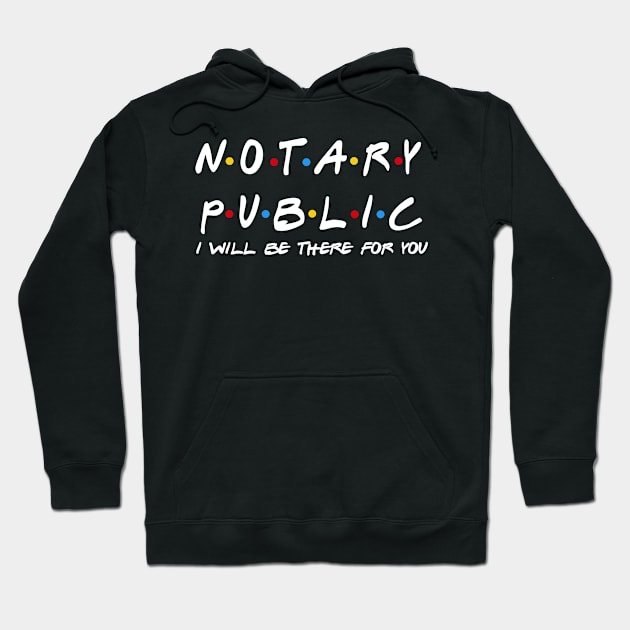 Notary Public - I'll Be There For You Gifts Hoodie by StudioElla